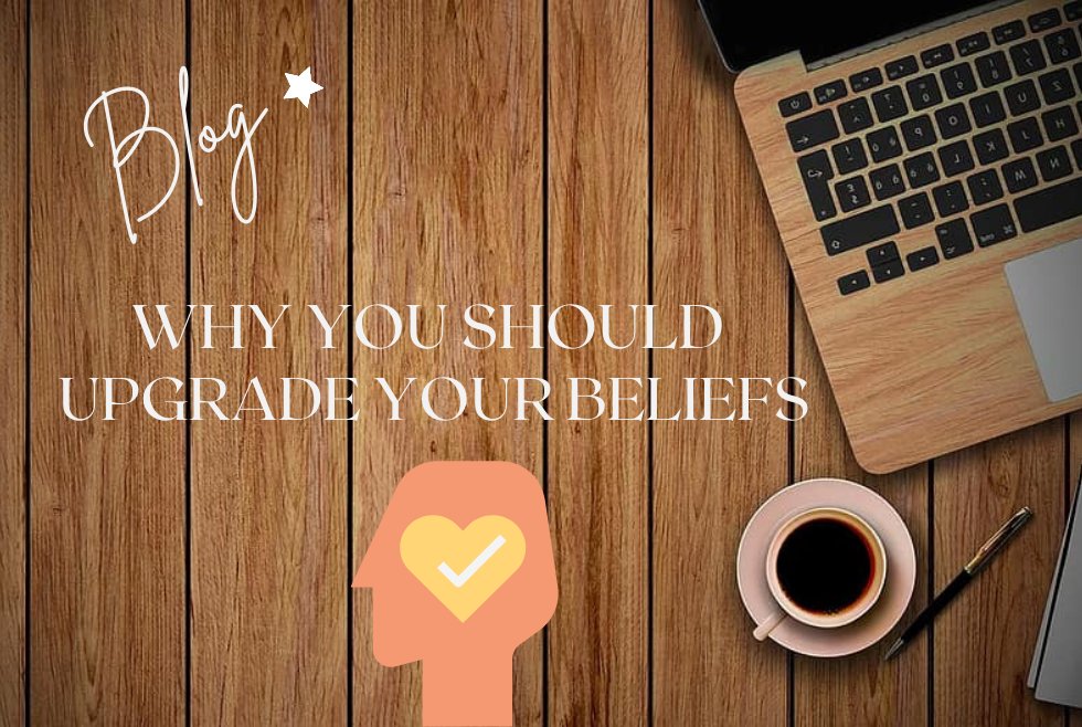 BLOG: Why you should Upgrade Your Beliefs
