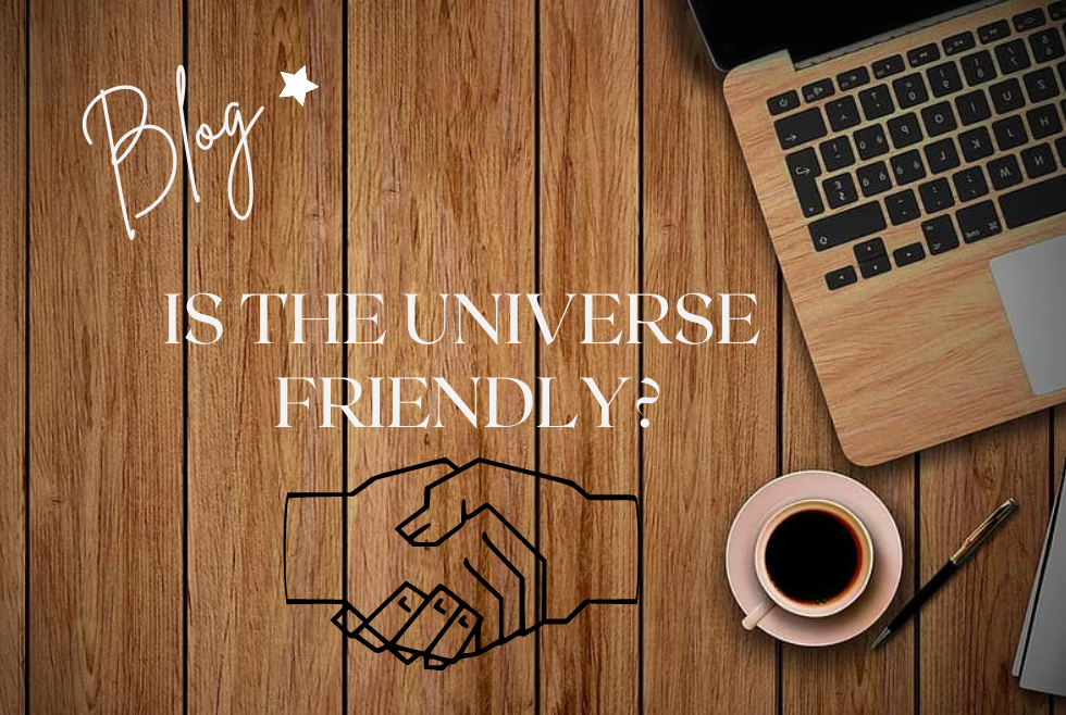 BLOG: Do you believe that the Universe is friendly?