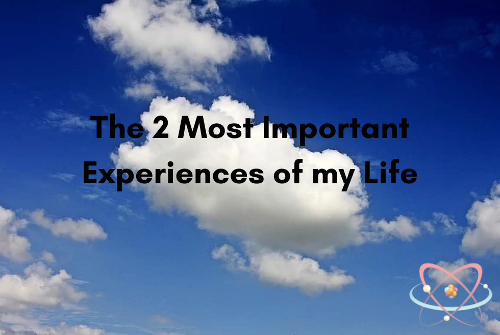 2 most important experiences of my life