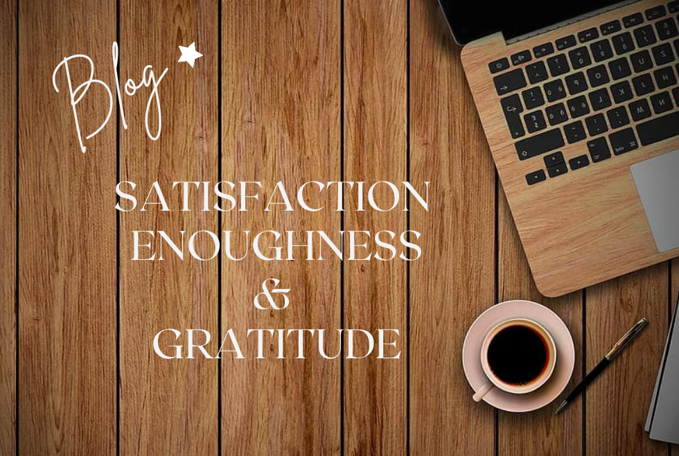 Blog Satisfaction Enoughness and Gratitude
