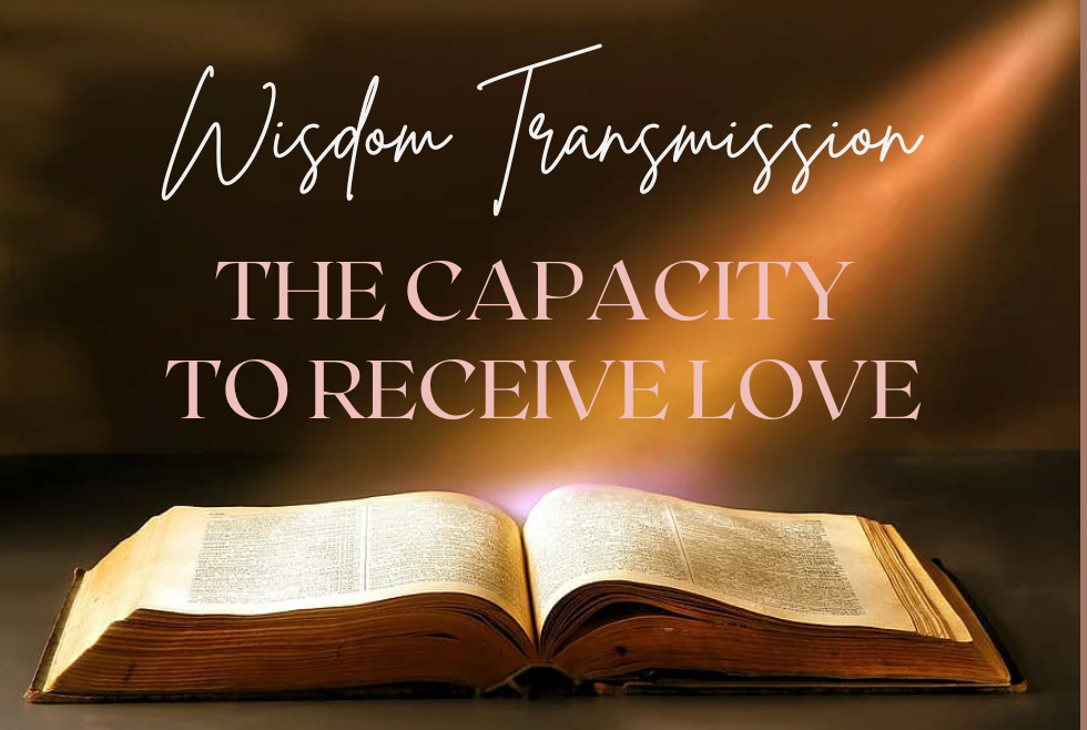 Wisdom Transmission - The Capacity to Receive Love